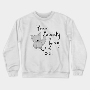 Your Anxiety Is Lying To You with Wolf Crewneck Sweatshirt